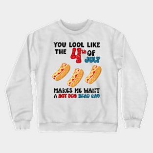 You Look Like 4th Of July Makes Me Want A Hot Dog Real Bad Crewneck Sweatshirt